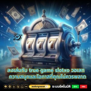ลงเล่นกับ true game slotxo วอเลท ความสนุกและโอกาสที่คุณไม่ควรพลาด